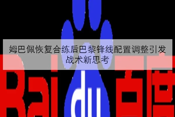 姆巴佩恢复合练后巴黎锋线配置调整引发战术新思考